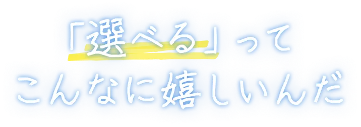 「選べる」ってこんなに嬉しいんだ